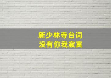 新少林寺台词 没有你我寂寞